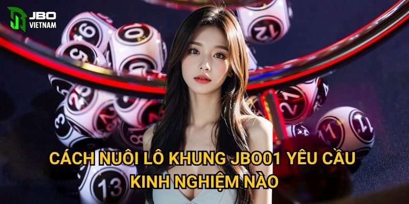 Cách nuôi lô khung JBO01 yêu cầu kinh nghiệm nào?