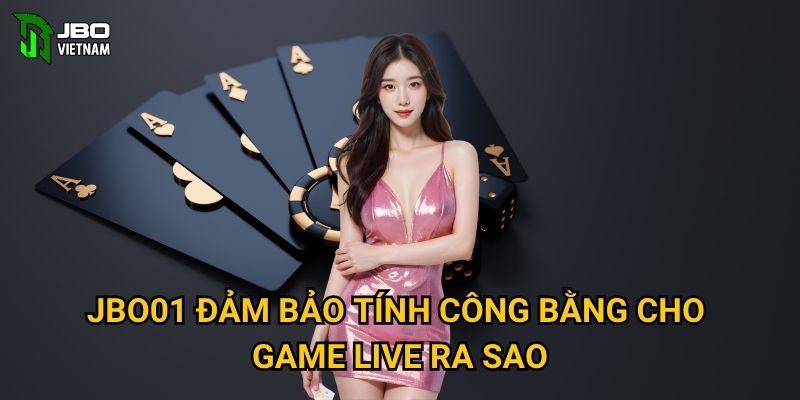 JBO01 đảm bảo tính công bằng cho game live ra sao?