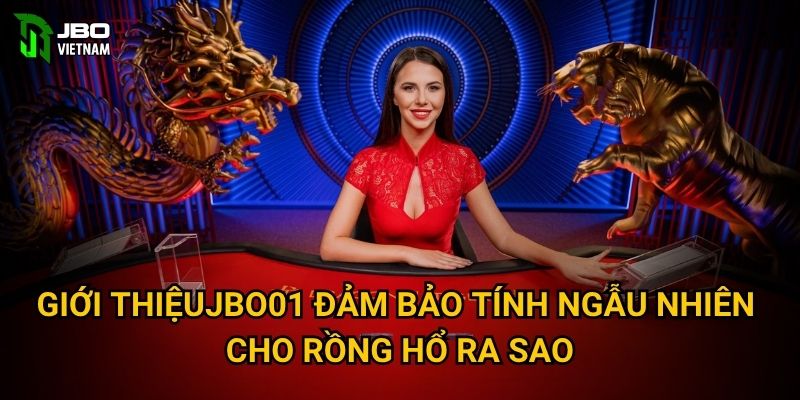 JBO01 đảm bảo tính ngẫu nhiên cho Rồng Hổ ra sao?