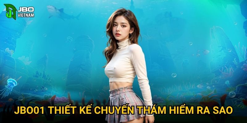 JBO01 thiết kế chuyến thám hiểm ra sao?