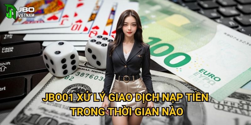 JBO01 xử lý giao dịch nạp tiền trong thời gian nào?