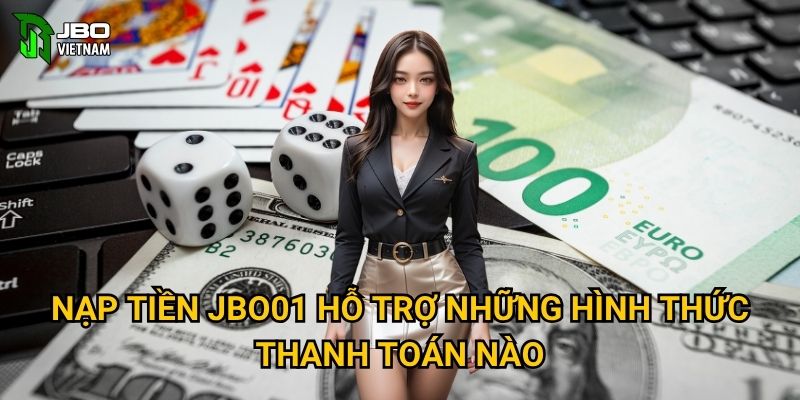 Nạp tiền JBO01 hỗ trợ những hình thức thanh toán nào?